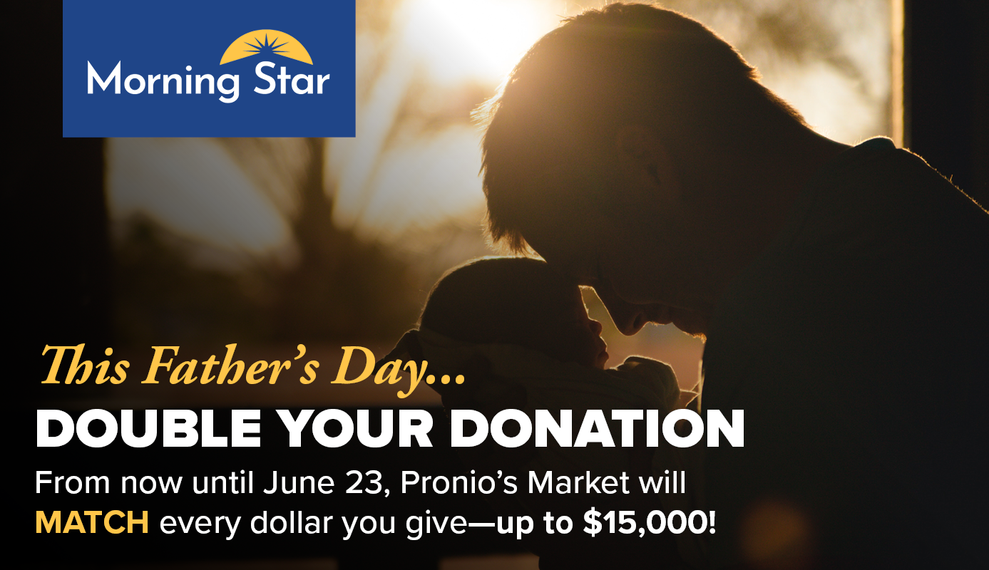 This Father's Day, Double your donation. From now until June 23, Pronio's Market will match every dollar you give—up to $15,000!