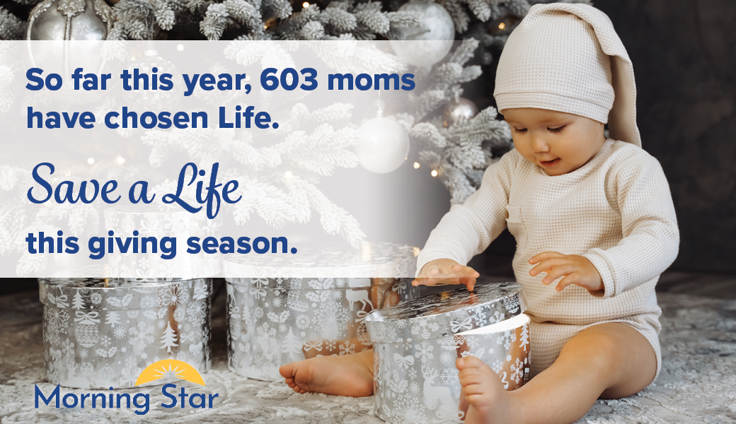 So far this year, 603 moms have chosen Life. Save a Life this giving season.